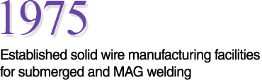 1975 Established solid wire for submerged and MAG welding