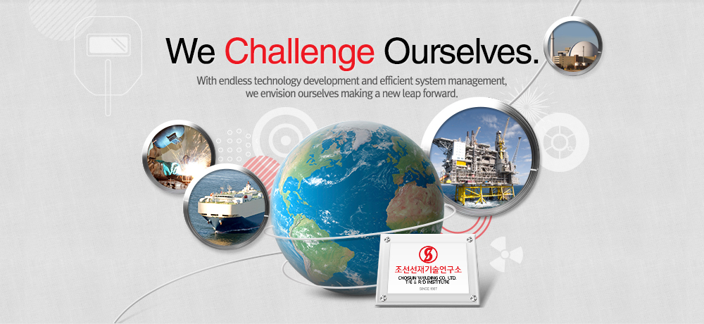 We Challenge Ourselves. With endless technology development and efficient system management, we envision ourselves making a new leap forward.