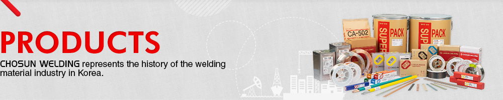 PRODUCTS. CHOSUN WELDING represents the history of the welding material industry in Korea.